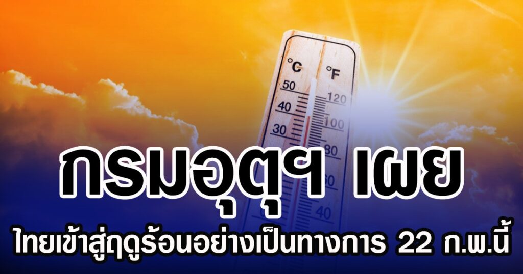 ไทยเข้าฤดูร้อน 22 ก.พ. นี้ 📍 อุณหภูมิปี 2569 ร้อนจัดกว่าเดิม เตือนพายุฤดูร้อน