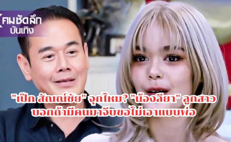 "เป๊ก สัณณ์ชัย" จุกไหม? "น้องลียา" ลูกสาว บอกถ้ามีคนมาจีบขอไม่เอาแบบพ่อ